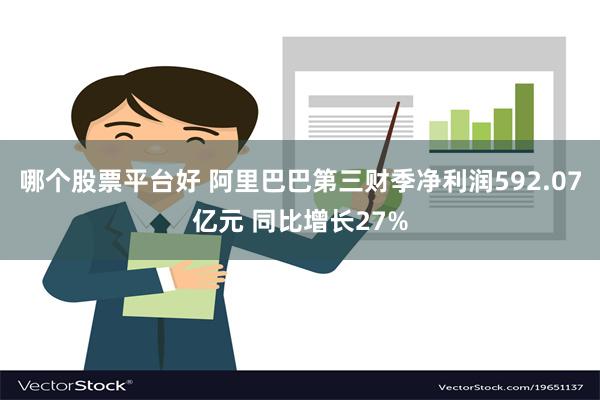 哪个股票平台好 阿里巴巴第三财季净利润592.07亿元 同比增长27%