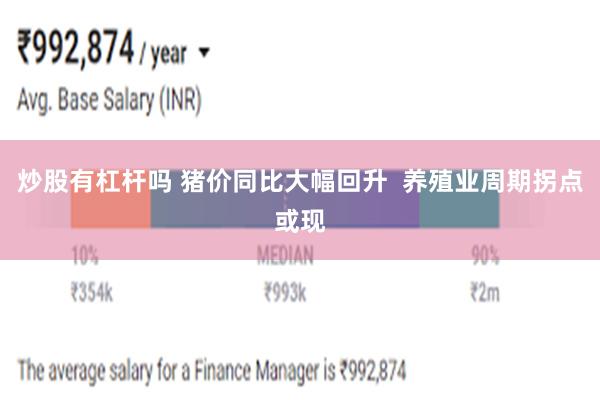 炒股有杠杆吗 猪价同比大幅回升  养殖业周期拐点或现