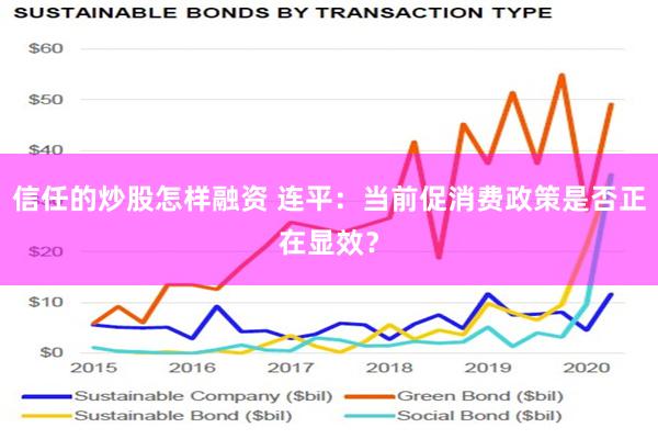 信任的炒股怎样融资 连平：当前促消费政策是否正在显效？