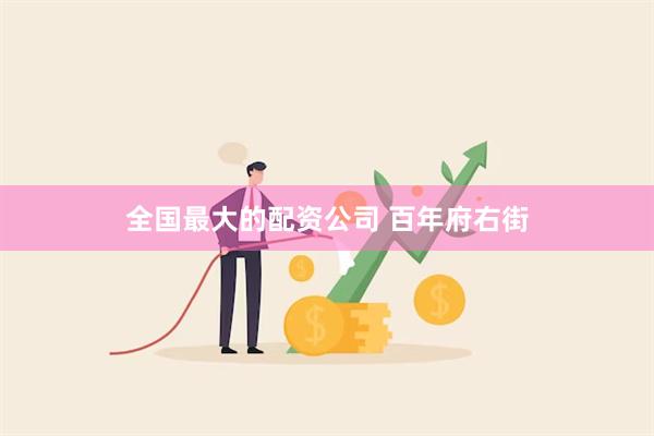 全国最大的配资公司 百年府右街