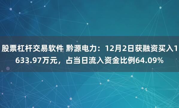 股票杠杆交易软件 黔源电力：12月2日获融资买入1633.97万元，占当日流入资金比例64.09%