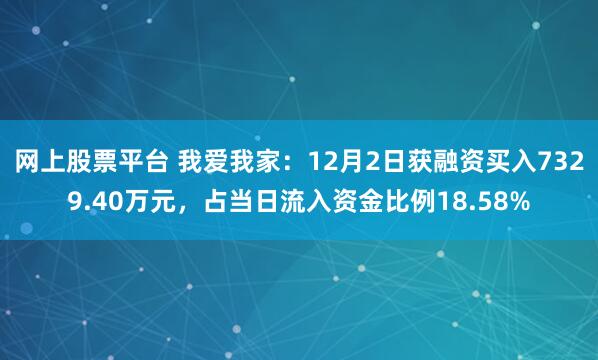 网上股票平台 我爱我家：12月2日获融资买入7329.40万元，占当日流入资金比例18.58%