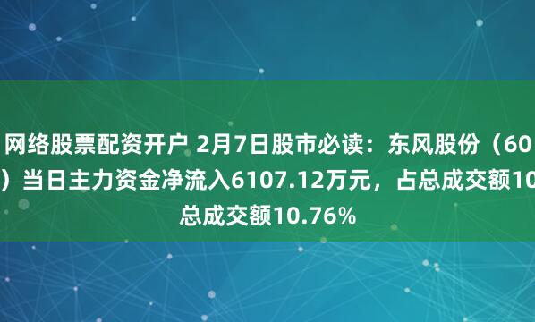 网络股票配资开户 2月7日股市必读：东风股份（600006）当日主力资金净流入6107.12万元，占总成交额10.76%