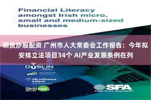 期货炒股配资 广州市人大常委会工作报告：今年拟安排立法项目34个 AI产业发展条例在列