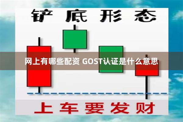 网上有哪些配资 GOST认证是什么意思